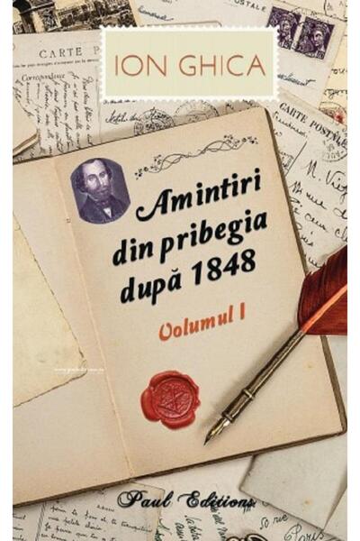 Editura Paul Editions Memories from the wanderings after 1848. Volume I, Ion Gh