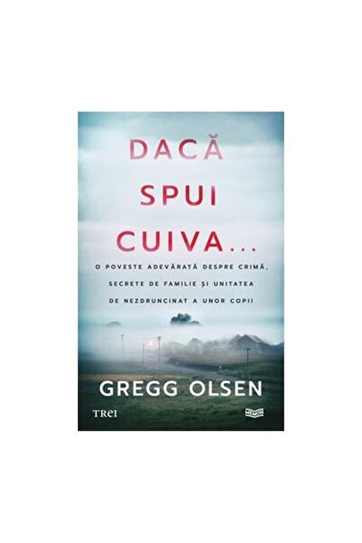 Editura Trei Daca spui cuiva... O poveste adevarata despre crim