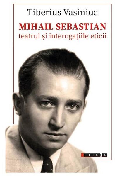 Editura Eikon Mihail Sebastian: theater and ethical interrogations,
