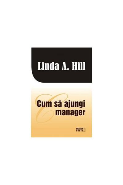 Editura Meteor Press How to Become a Manager, Linda A. Hill
