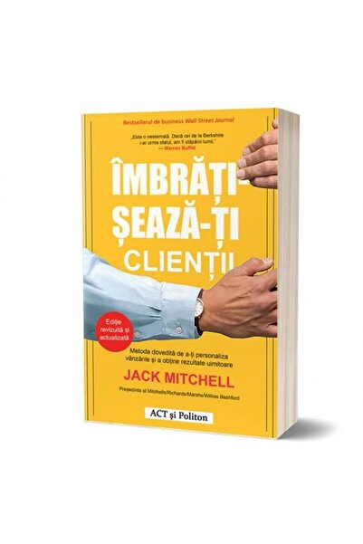 Editura Act si Politon Imbratiseaza-ti clientii: Metoda dovedita de a-ti