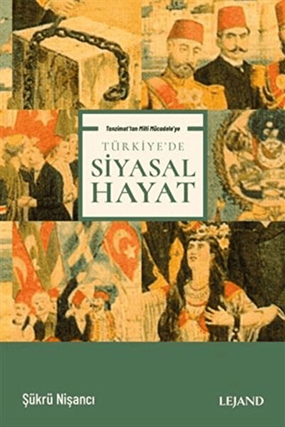 Lejand Tanzimat'tan Milli Mücadele'ye Türkiye'de Siyasal Hayat