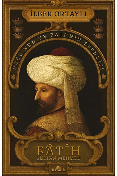 Kronik Kitap Fatih Sultan Mehmed Doğu'nun ve Batı'nın Efendisi - İlber Ortaylı