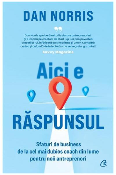 Editura Curtea Veche Aici e raspunsul. Sfaturi de business de la cel ma