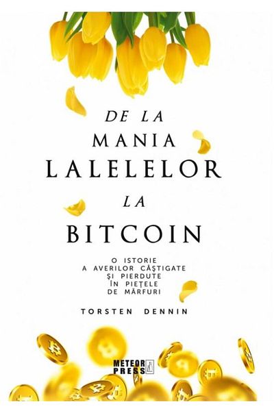 Editura Meteor Press De la mania lalelelor la bitcoin. O istorie a aver