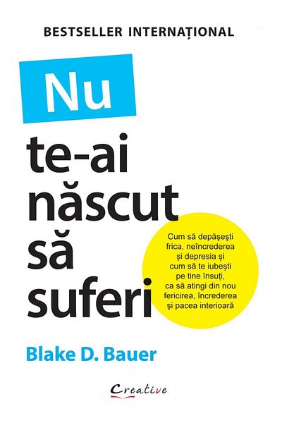 Editura Creative Publishing You were not born to suffer, Blake D. Bauer