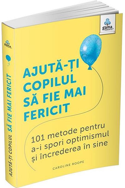 Editura Gama Help your child be happier: 101 ways to