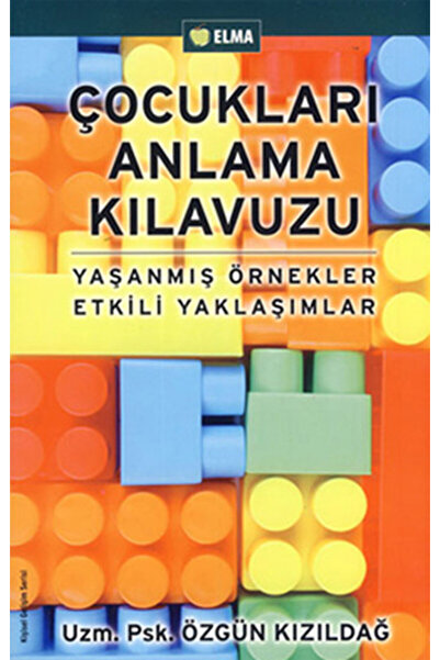 ELMA Yayınevi Çocukları Anlama Kılavuzu Yaşanmış Örnekler Etkili Yaklaşımlar