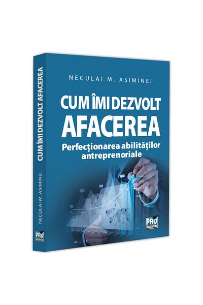 Pro Universitaria How I develop my business. Improving entrepreneurial skills, Neculai M Asiminei