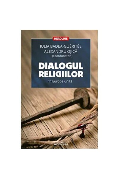 Editura Adenium Диалогът на религиите в обединена Европа – Бадеа Геритее, Юли...