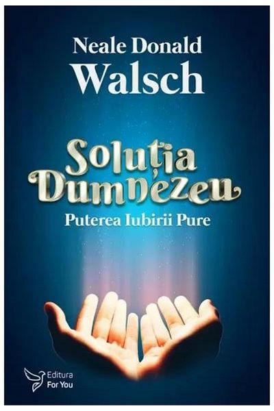 Editura For You The God Solution: The Power of Pure Love, Neale Dona