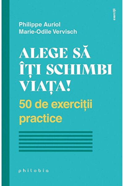 Editura Philobia Alege sa iti schimbi viata. 50 de exercitii practi