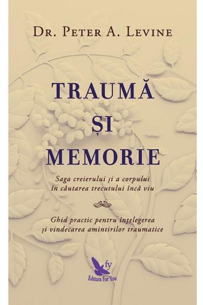Editura For You Trauma and Memory: The Saga of the Brain and the Body