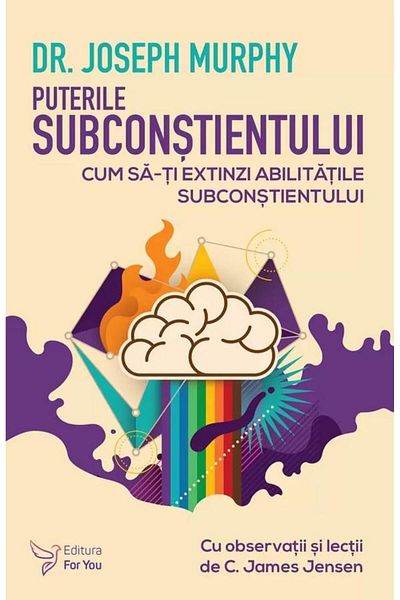 Editura For You The Powers of the Subconscious Mind. How to Expand Your Abilities
