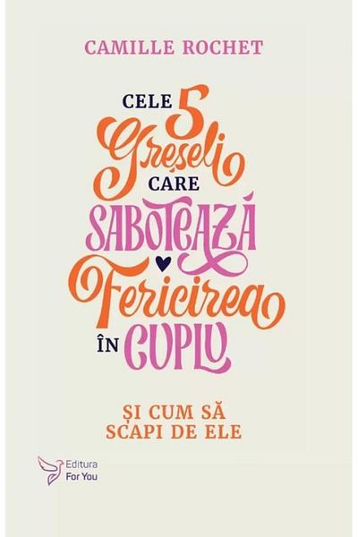 Editura For You The 5 mistakes that sabotage happiness in a relationship,