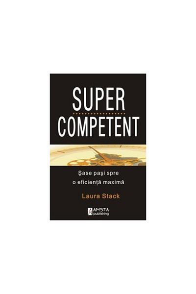 Editura Amsta Publishing SUPERCOMPETENT. Six steps to maximum efficiency,