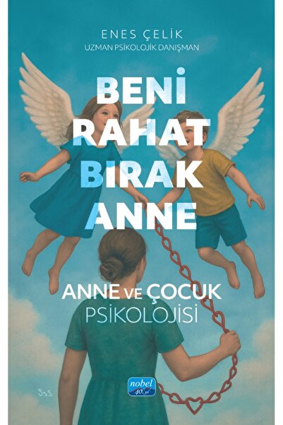 Nobel Akademik Yayıncılık BENİ RAHAT BIRAK ANNE - Anne ve Çocuk Psikolojisi