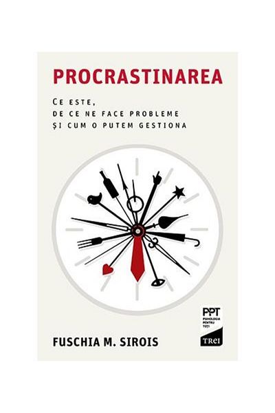 Editura Trei Procrastination. What it is, why it causes us problems and