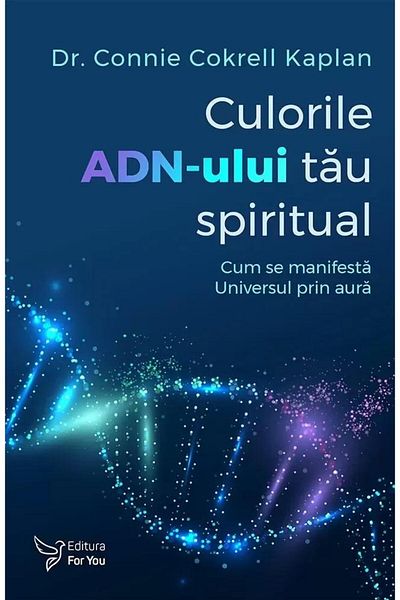 Editura For You The Colors of Your Spiritual DNA. How It Manifests