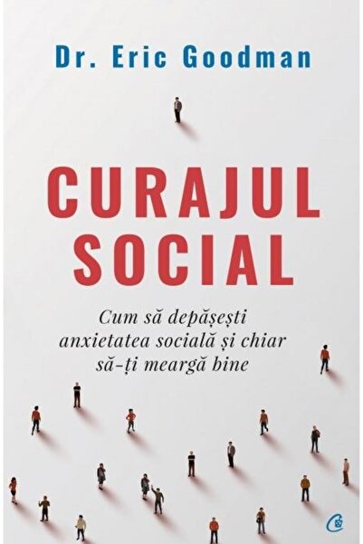 Editura Curtea Veche Curajul social. Cum sa depasesti anxietatea social