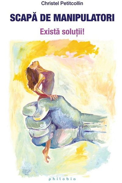 Editura Philobia Get rid of manipulators. There are solutions!, Christel P