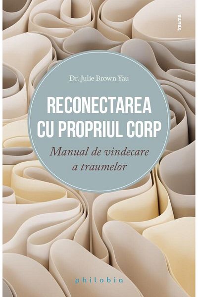 Editura Philobia Reconnecting with your own body. Healing manual