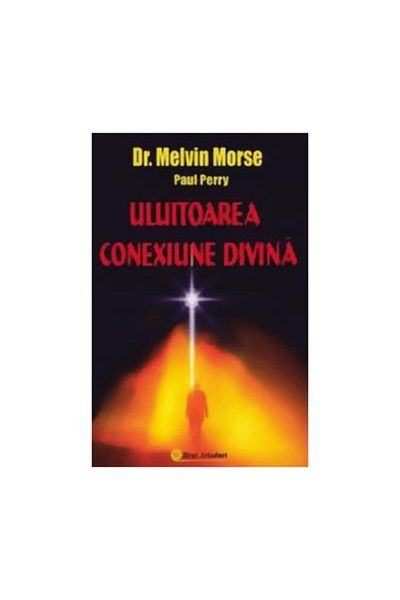 Editura Firul Ariadnei The Amazing Divine Connection, Melvin Morse