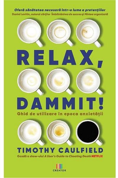 Editura Creator Relax, Dammit! User Guide in the Age of Anxiety