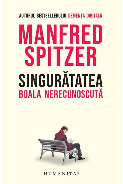 Editura Humanitas Loneliness. The Unrecognized Disease, Manfred Spitzer