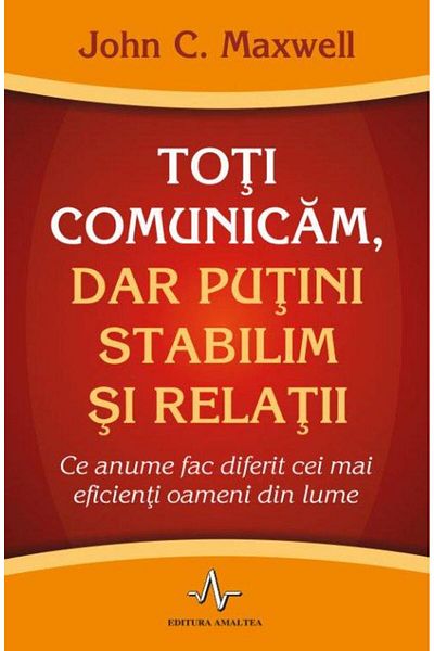 Editura Amaltea We all communicate, but few of us establish relationships. What