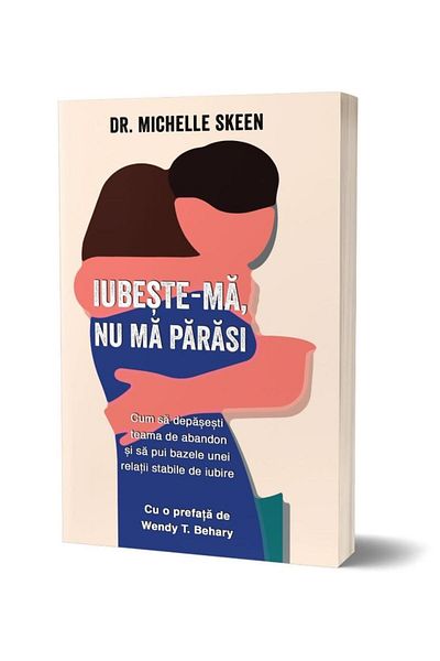Editura PsihoBooks Love me, don't leave me. How to overcome the fear of