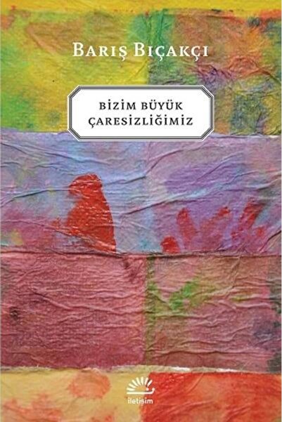 İletişim Yayınları Bizim Büyük Çaresizliğimiz
