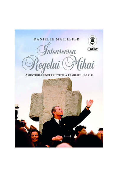 Corint Întoarcerea Regelui Mihai - Danielle Maillefer