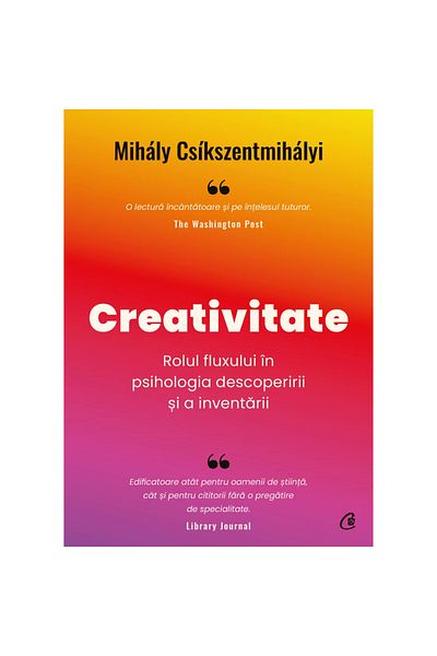 Curtea Veche Publishing Creativity. The Role of Flow in the Psychology of Discovery and Invention, Mihaly Csikszentmihalyi