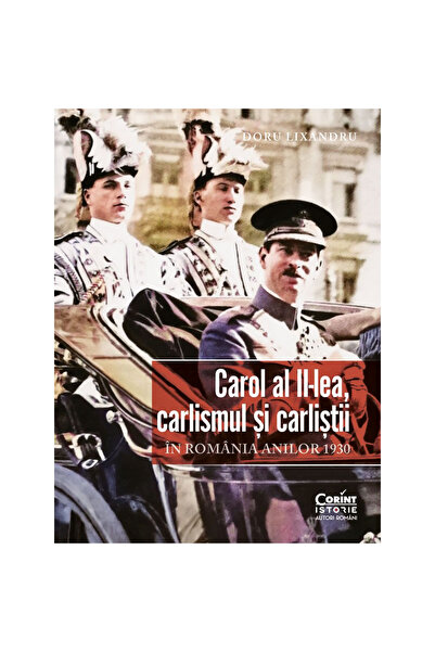 Corint Carol al II-lea, Carlismul și carlistii în România anilor ’30, Doru Li...