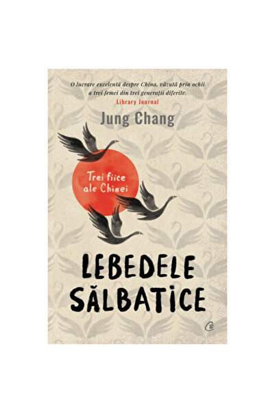 Curtea Veche Publishing Lebedele sălbatice. Trei fiice ale Chinei. Ed. a 3-a,...