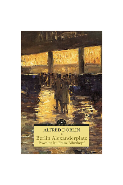 Corint Berlin Alexanderplatz. Povestea lui Franz Biberkopf - Alfred D?blin