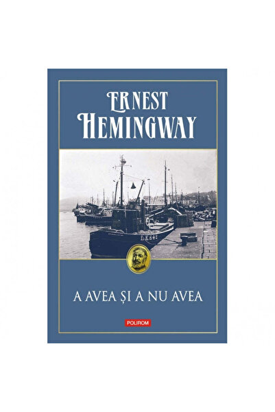 Polirom Έχεις και δεν έχεις (Έκδοση 2019), Έρνεστ Χέμινγουεϊ