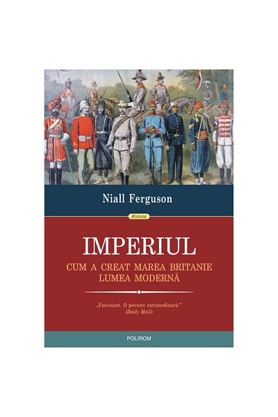 Polirom Empire: How Britain Created the Modern World - Niall Ferguson