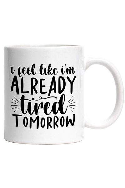 INOVATIX Personalized white mug, I feel like I'm already tired tomorrow, INOVATIX®. 330ml