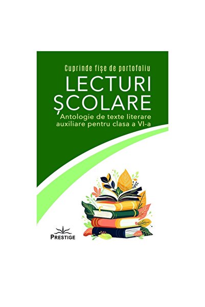 Prestige Lecturi școlare. Antologie de texte literare auxiliare pentru clasa ...