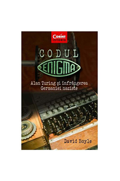 Corint Codul Enigma. Alan Turing și înfrângerea Germaniei naziste, David Boyle