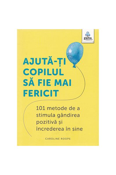 Gama Help your child be happier: 101 ways to boost positive thinking and self-confidence