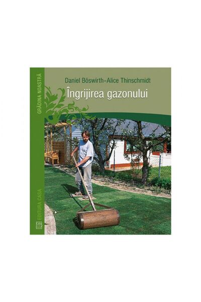 Editura Casa Îngrijirea gazonului - Daniel Boswirth, Alice Thinschmidt