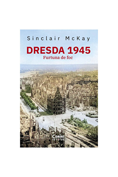 Corint Dresda 1945. Furtuna de foc, Sinclair McKay