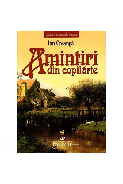 Gramar Amintiri din copilărie - Ion Creangă, Ed. Gramar