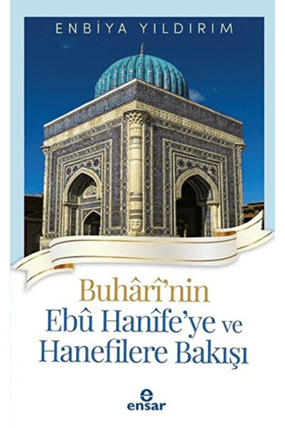 Ensar Neşriyat Buhari'nin Ebu Hanife'ye Ve Hanefilere Bakış - - Enbiya Yıldır...