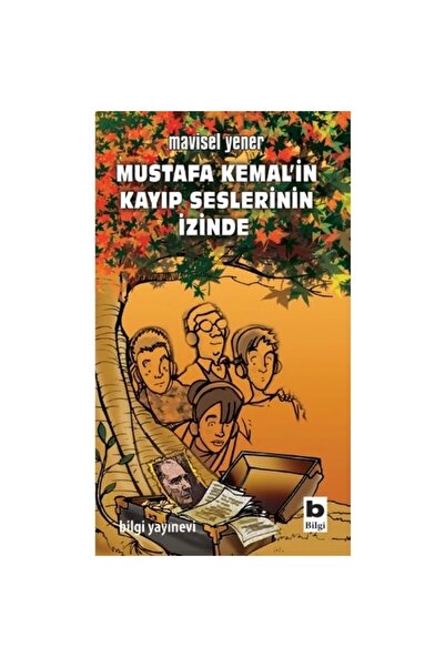 Bilgi Yayınevi Mustafa Kemal’in Kayıp Seslerinin Izinde