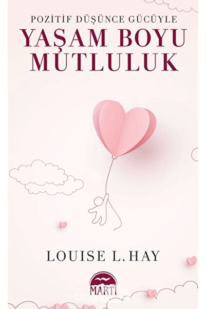 Martı Yayınları Pozitif Düşünce Gücüyle Yaşam Boyu Mutluluk - Louise L. Hay
