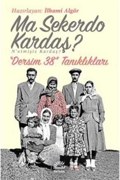 İletişim Yayınları Ma Sekerdo Kardaş? N’etmişiz Kardaş? Dersim 38 Tanıklıklar...